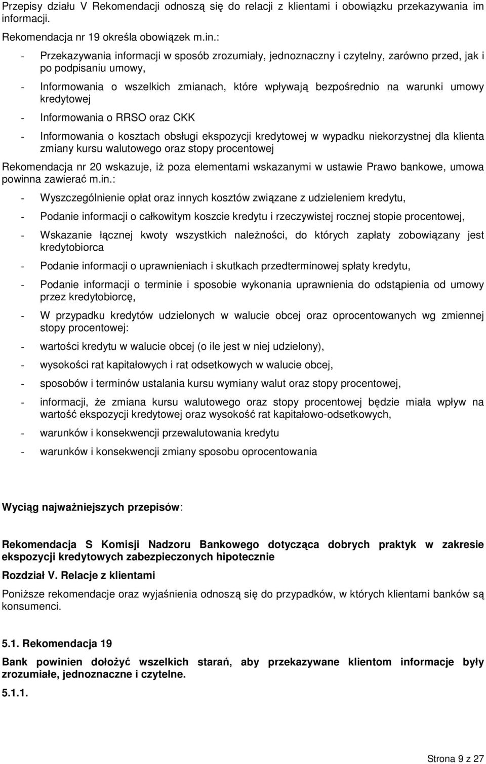 : - Przekazywania informacji w sposób zrozumiały, jednoznaczny i czytelny, zarówno przed, jak i po podpisaniu umowy, - Informowania o wszelkich zmianach, które wpływają bezpośrednio na warunki umowy