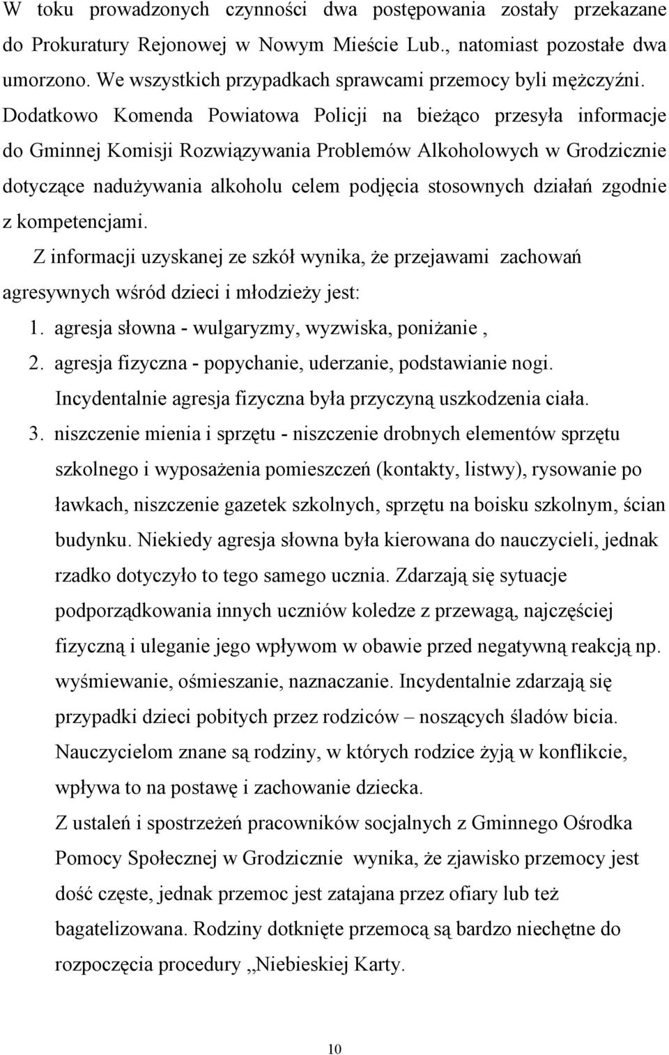 Dodatkowo Komenda Powiatowa Policji na bieŝąco przesyła informacje do Gminnej Komisji Rozwiązywania Problemów Alkoholowych w Grodzicznie dotyczące naduŝywania alkoholu celem podjęcia stosownych