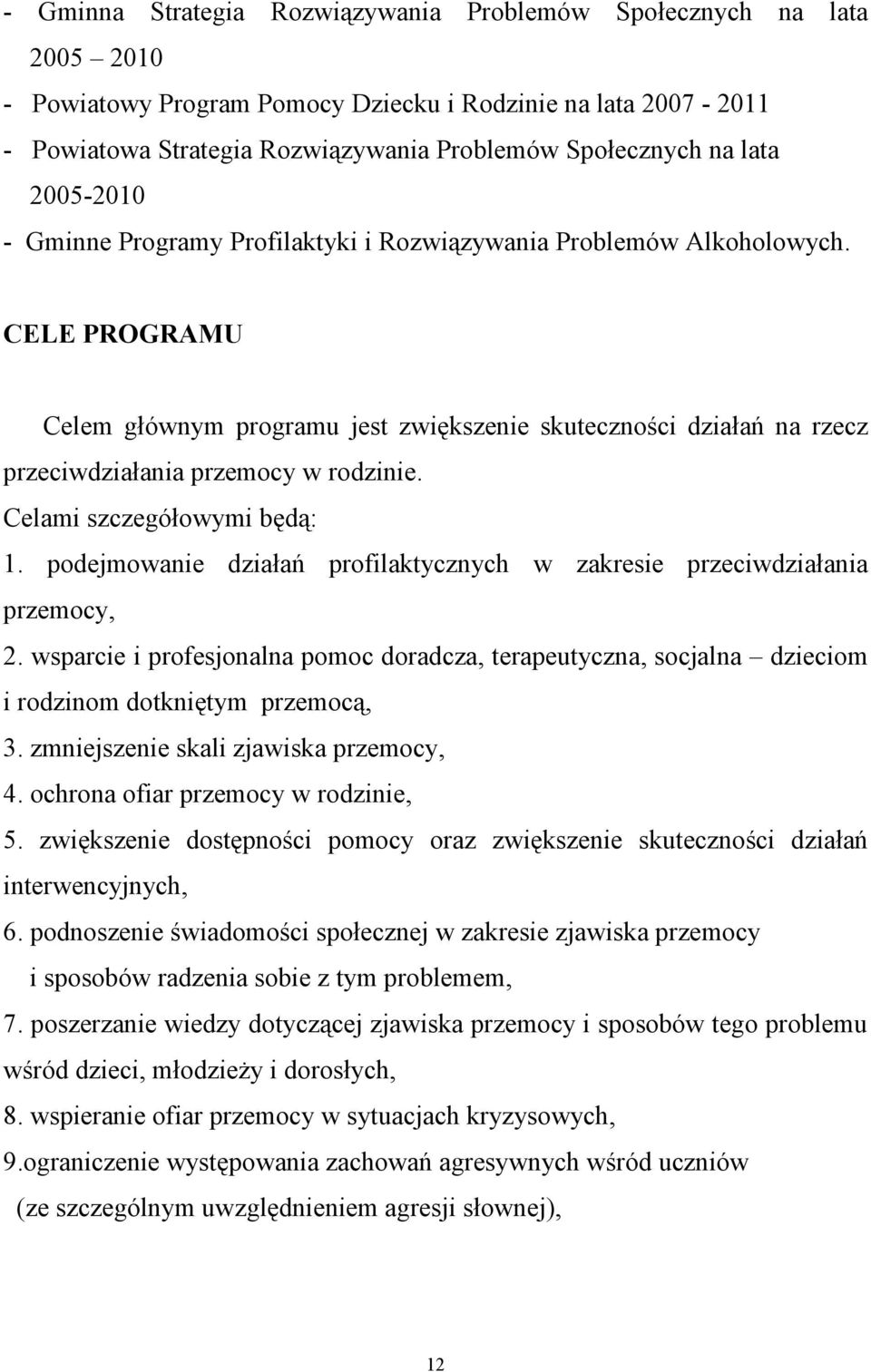 CELE PROGRAMU Celem głównym programu jest zwiększenie skuteczności działań na rzecz przeciwdziałania przemocy w rodzinie. Celami szczegółowymi będą: 1.