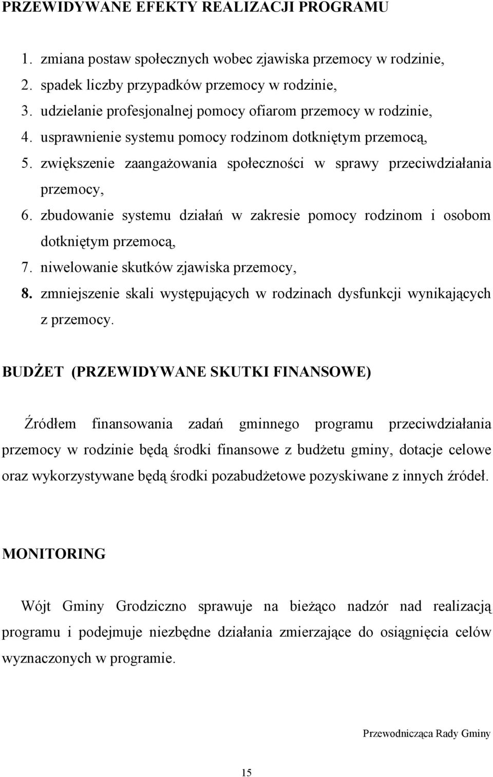 zwiększenie zaangaŝowania społeczności w sprawy przeciwdziałania przemocy, 6. zbudowanie systemu działań w zakresie pomocy rodzinom i osobom dotkniętym przemocą, 7.