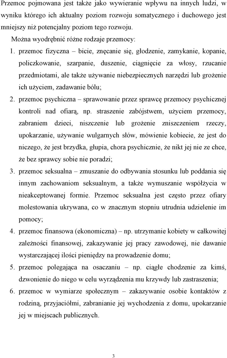 przemoc fizyczna bicie, znęcanie się, głodzenie, zamykanie, kopanie, policzkowanie, szarpanie, duszenie, ciągnięcie za włosy, rzucanie przedmiotami, ale takŝe uŝywanie niebezpiecznych narzędzi lub