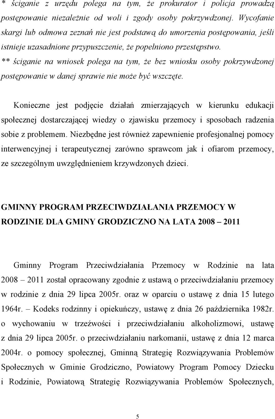 ** ściganie na wniosek polega na tym, Ŝe bez wniosku osoby pokrzywdzonej postępowanie w danej sprawie nie moŝe być wszczęte.