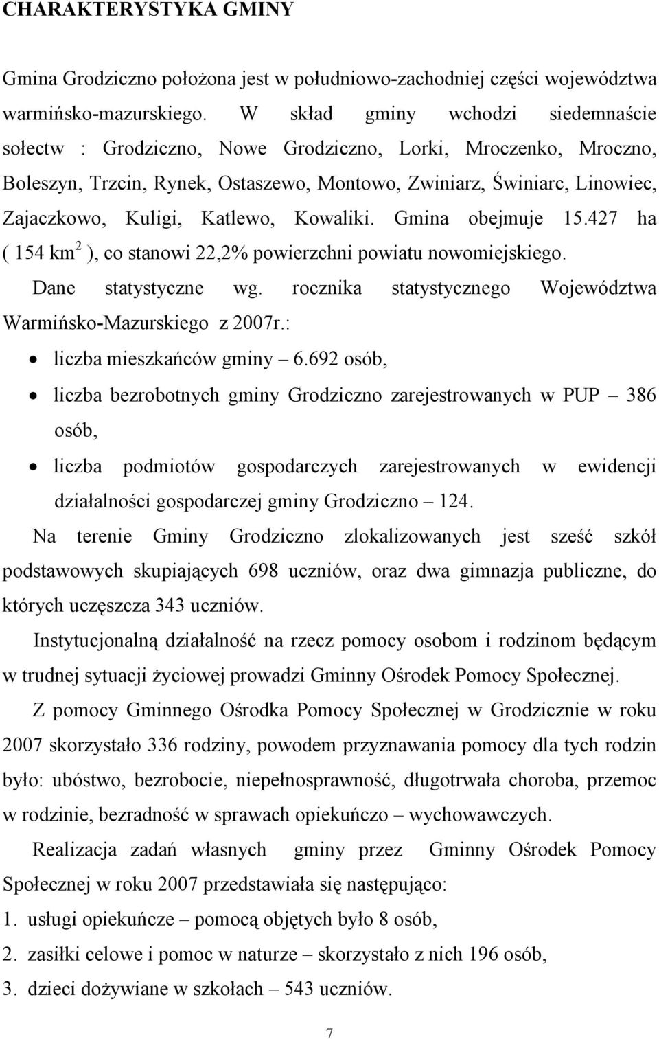 Katlewo, Kowaliki. Gmina obejmuje 15.427 ha ( 154 km 2 ), co stanowi 22,2% powierzchni powiatu nowomiejskiego. Dane statystyczne wg. rocznika statystycznego Województwa Warmińsko-Mazurskiego z 2007r.