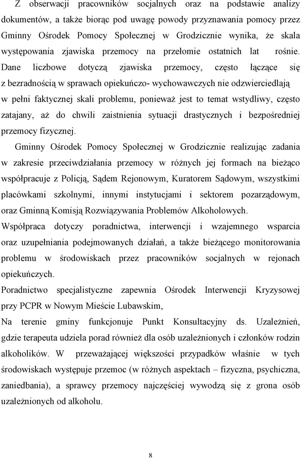 Dane liczbowe dotyczą zjawiska przemocy, często łączące się z bezradnością w sprawach opiekuńczo- wychowawczych nie odzwierciedlają w pełni faktycznej skali problemu, poniewaŝ jest to temat