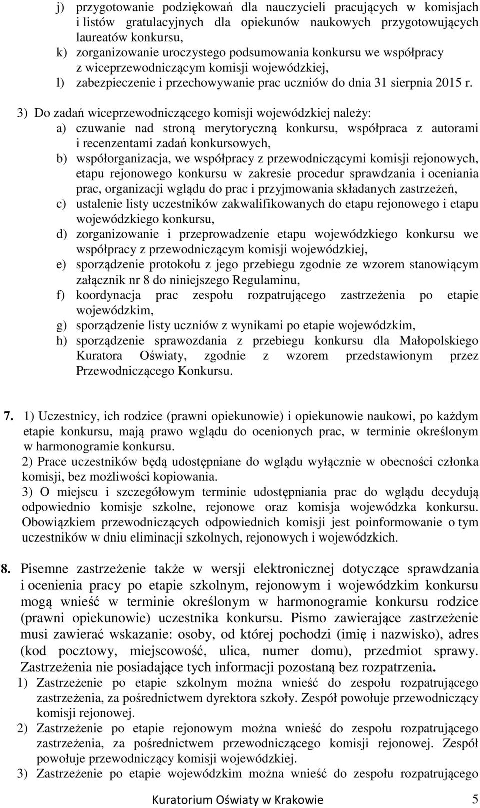 3) Do zadań wiceprzewodniczącego komisji wojewódzkiej należy: a) czuwanie nad stroną merytoryczną konkursu, współpraca z autorami i recenzentami zadań konkursowych, b) współorganizacja, we współpracy