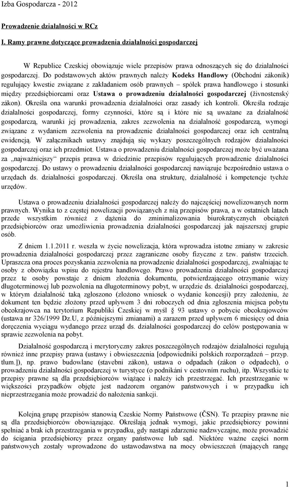 o prowadzeniu działalności gospodarczej (živnostenský zákon). Określa ona warunki prowadzenia działalności oraz zasady ich kontroli.