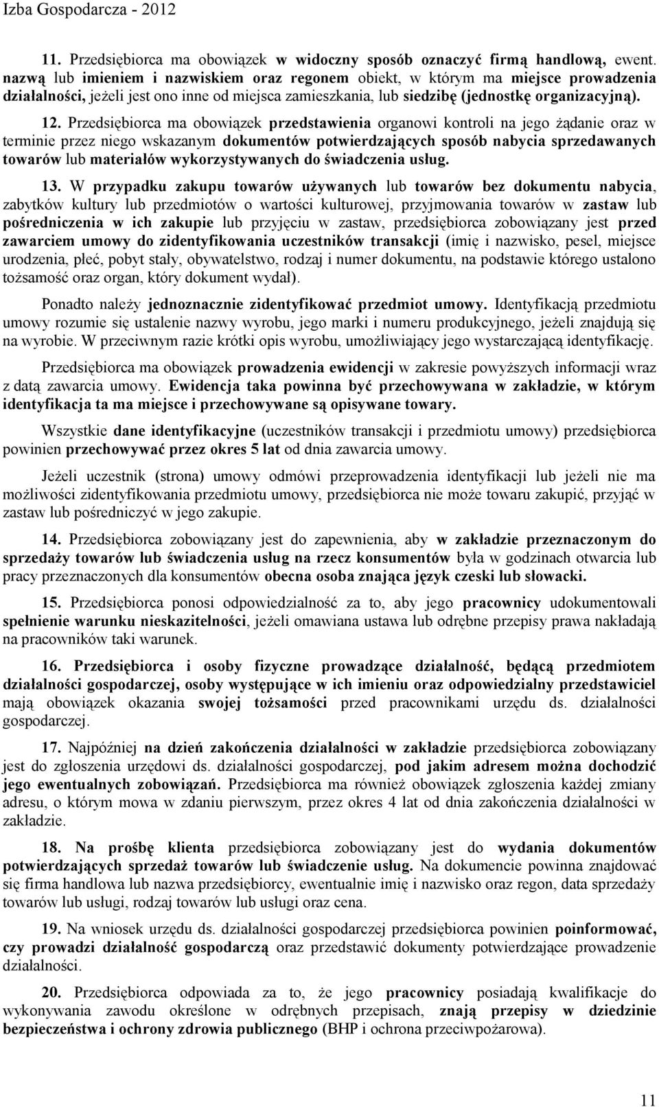 Przedsiębiorca ma obowiązek przedstawienia organowi kontroli na jego żądanie oraz w terminie przez niego wskazanym dokumentów potwierdzających sposób nabycia sprzedawanych towarów lub materiałów