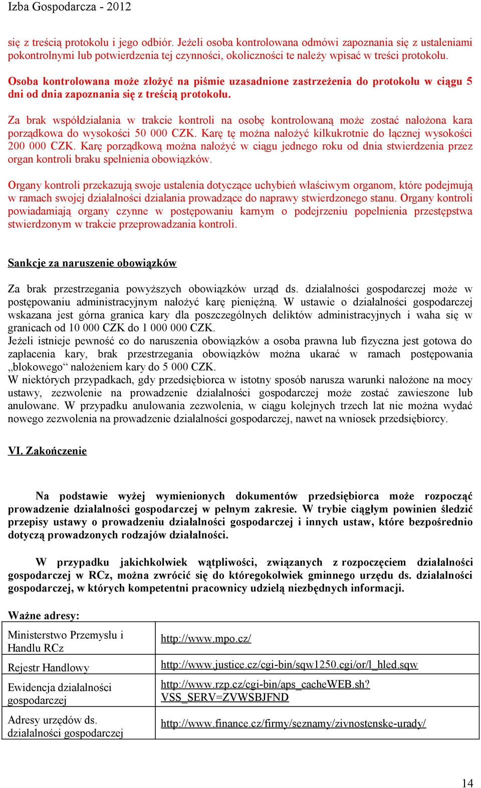 Za brak współdziałania w trakcie kontroli na osobę kontrolowaną może zostać nałożona kara porządkowa do wysokości 50 000 CZK. Karę tę można nałożyć kilkukrotnie do łącznej wysokości 200 000 CZK.