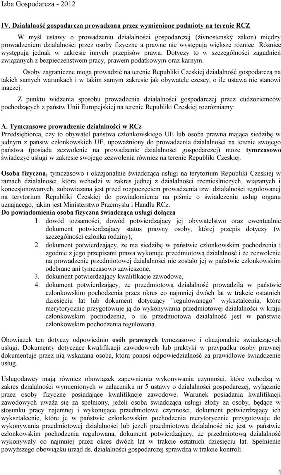 Dotyczy to w szczególności zagadnień związanych z bezpieczeństwem pracy, prawem podatkowym oraz karnym.