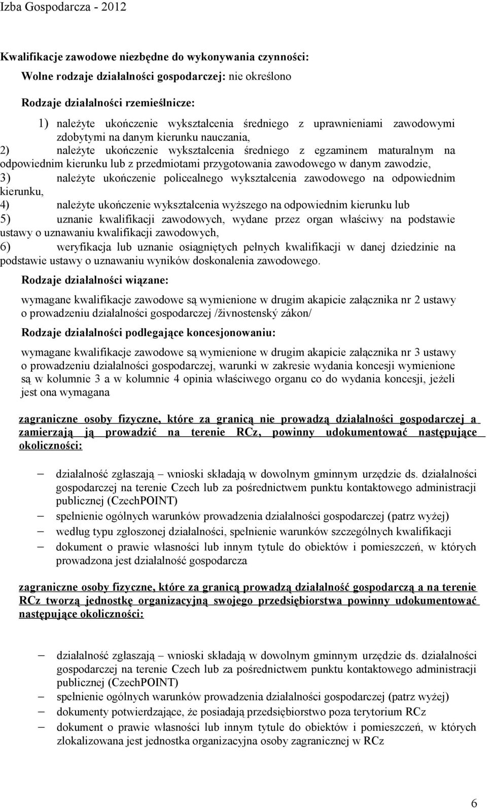 zawodowego w danym zawodzie, 3) należyte ukończenie policealnego wykształcenia zawodowego na odpowiednim kierunku, 4) należyte ukończenie wykształcenia wyższego na odpowiednim kierunku lub 5) uznanie