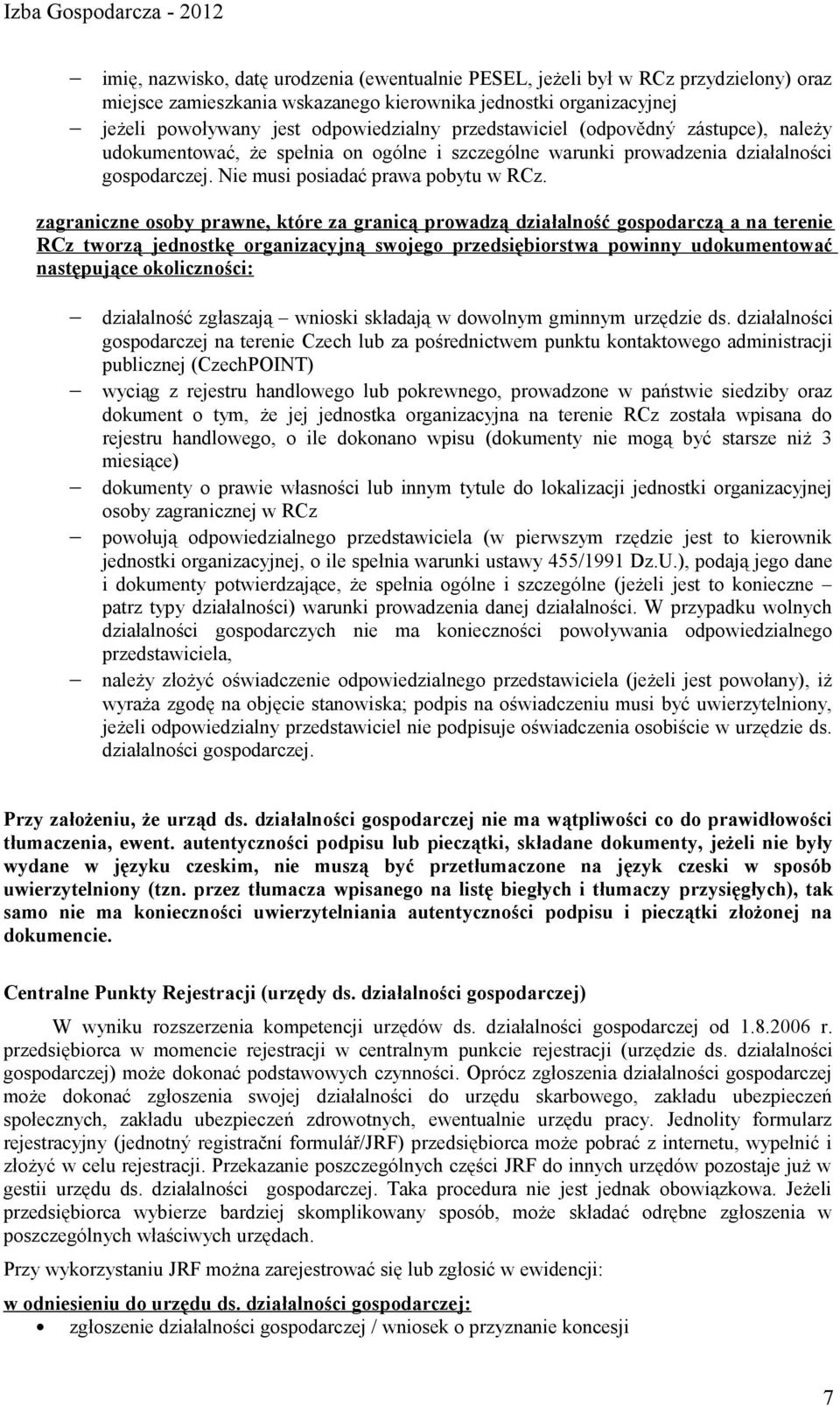 zagraniczne osoby prawne, które za granicą prowadzą działalność gospodarczą a na terenie RCz tworzą jednostkę organizacyjną swojego przedsiębiorstwa powinny udokumentować następujące okoliczności: