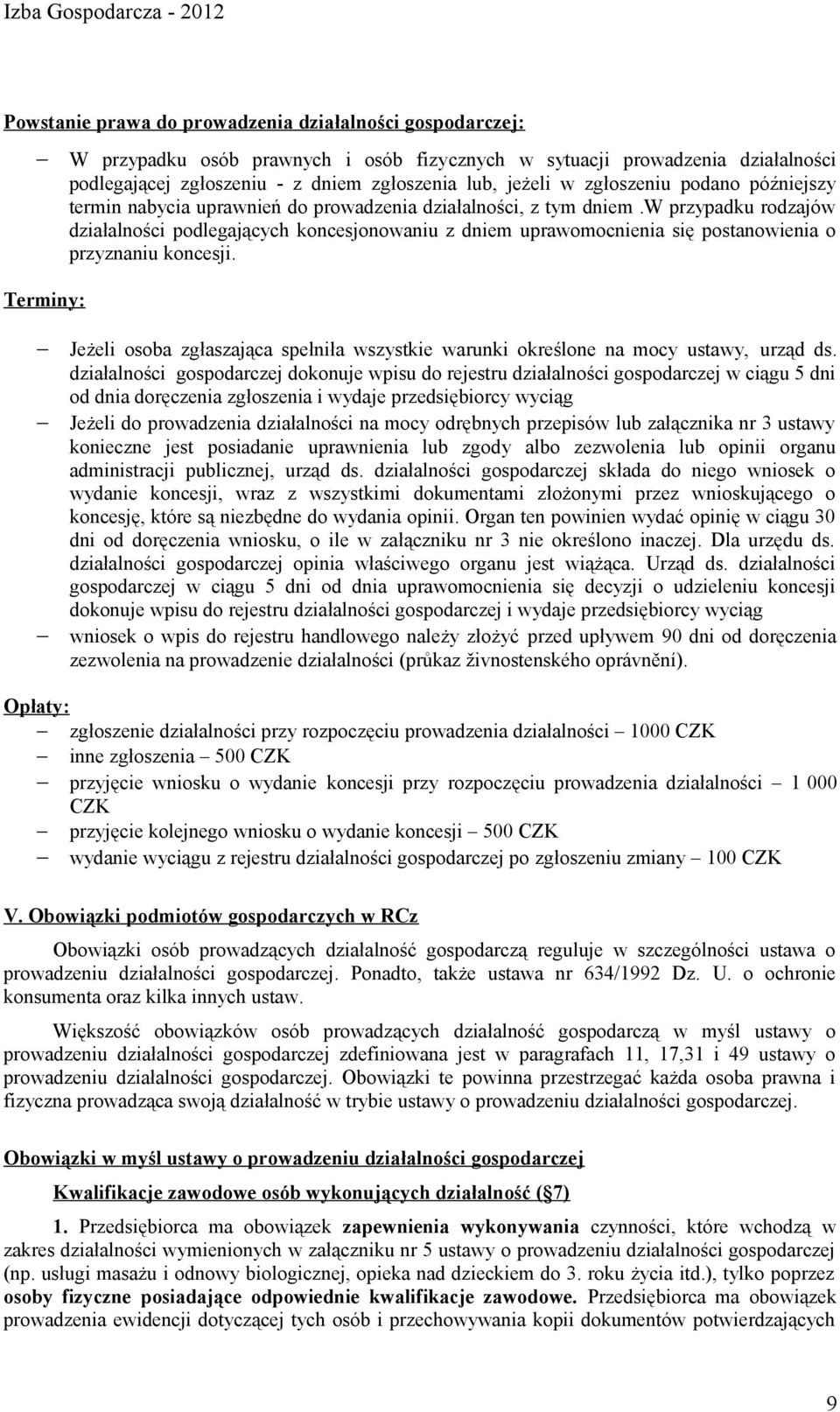 w przypadku rodzajów działalności podlegających koncesjonowaniu z dniem uprawomocnienia się postanowienia o przyznaniu koncesji.