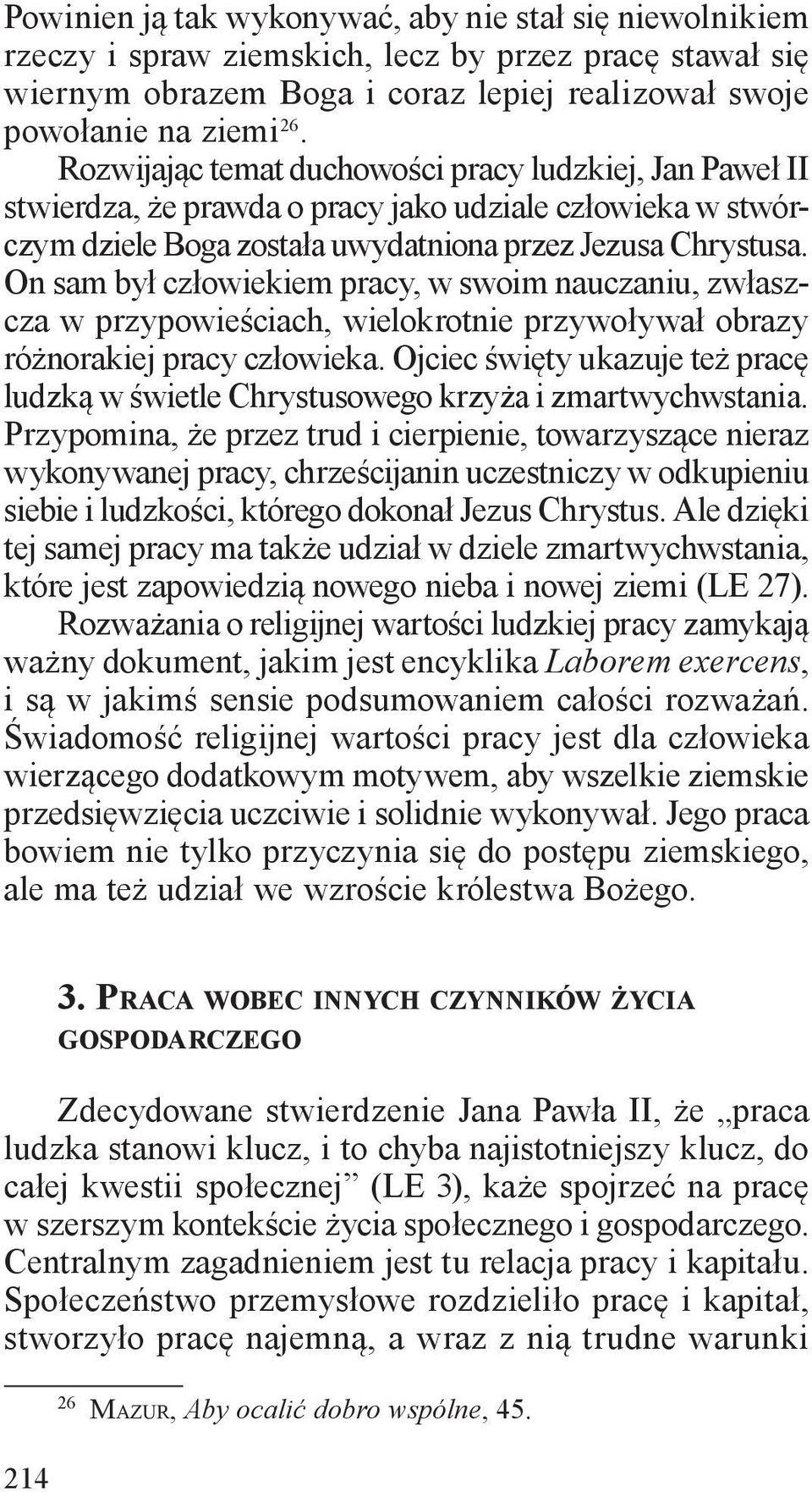 On sam był człowiekiem pracy, w swoim nauczaniu, zwłaszcza w przypowieściach, wielokrotnie przywoływał obrazy różnorakiej pracy człowieka.