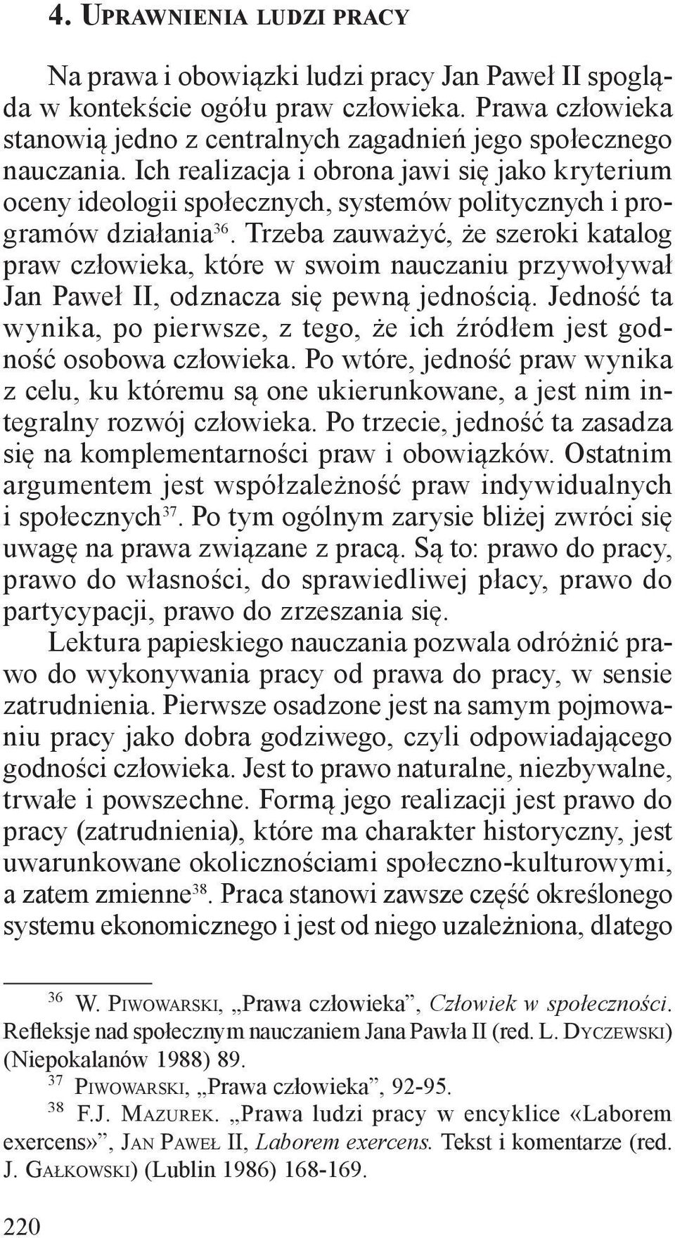 Trzeba zauważyć, że szeroki katalog praw człowieka, które w swoim nauczaniu przywoływał Jan Paweł II, odznacza się pewną jednością.