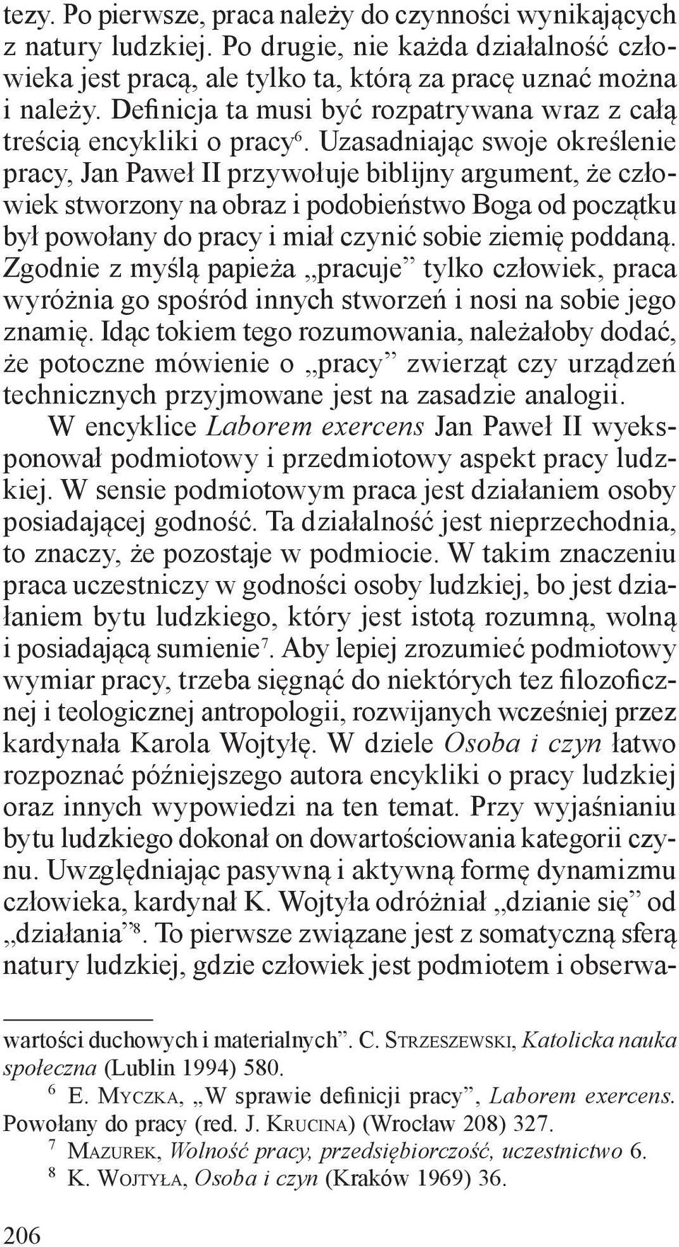 Uzasadniając swoje określenie pracy, Jan Paweł II przywołuje biblijny argument, że człowiek stworzony na obraz i podobieństwo Boga od początku był powołany do pracy i miał czynić sobie ziemię poddaną.