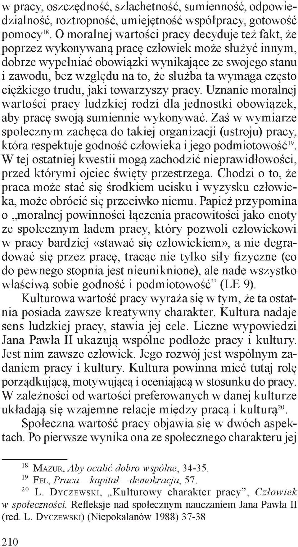 wymaga często ciężkiego trudu, jaki towarzyszy pracy. Uznanie moralnej wartości pracy ludzkiej rodzi dla jednostki obowiązek, aby pracę swoją sumiennie wykonywać.