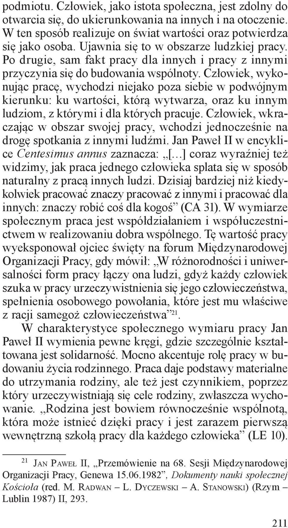 Człowiek, wykonując pracę, wychodzi niejako poza siebie w podwójnym kierunku: ku wartości, którą wytwarza, oraz ku innym ludziom, z którymi i dla których pracuje.