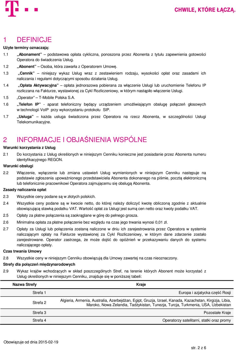 4 Opłata Aktywacyjna opłata jednorazowa pobierana za włączenie Usługi lub uruchomienie Telefonu IP rozliczana na Fakturze, wystawionej za Cykl Rozliczeniowy, w którym nastąpiło włączenie Usługi. 1.