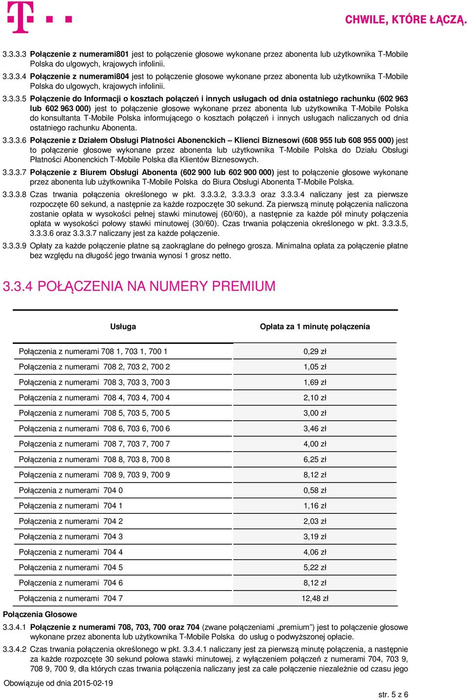 T-Mobile Polska do konsultanta T-Mobile Polska informującego o kosztach połączeń i innych usługach naliczanych od dnia ostatniego rachunku Abonenta. 3.