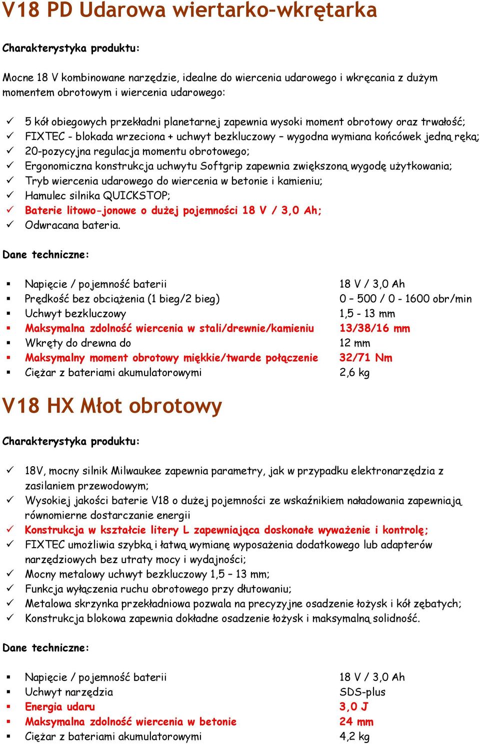 konstrukcja uchwytu Softgrip zapewnia zwiększoną wygodę użytkowania; Tryb wiercenia udarowego do wiercenia w betonie i kamieniu; Hamulec silnika QUICKSTOP; Baterie litowo-jonowe o dużej pojemności 18