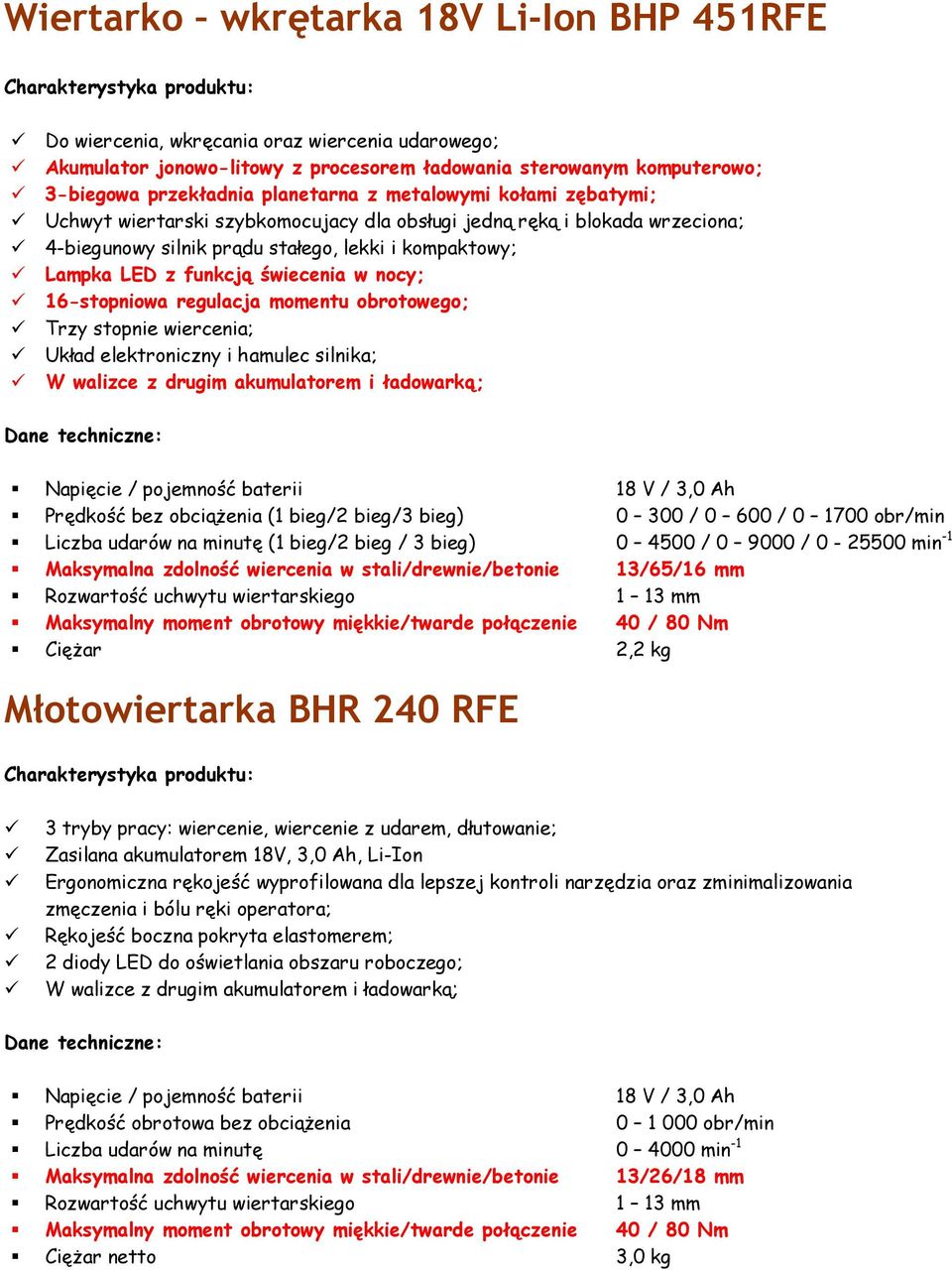 16-stopniowa regulacja momentu obrotowego; Trzy stopnie wiercenia; Układ elektroniczny i hamulec silnika; W walizce z drugim akumulatorem i ładowarką; Napięcie / pojemność baterii 18 V / 3,0 Ah