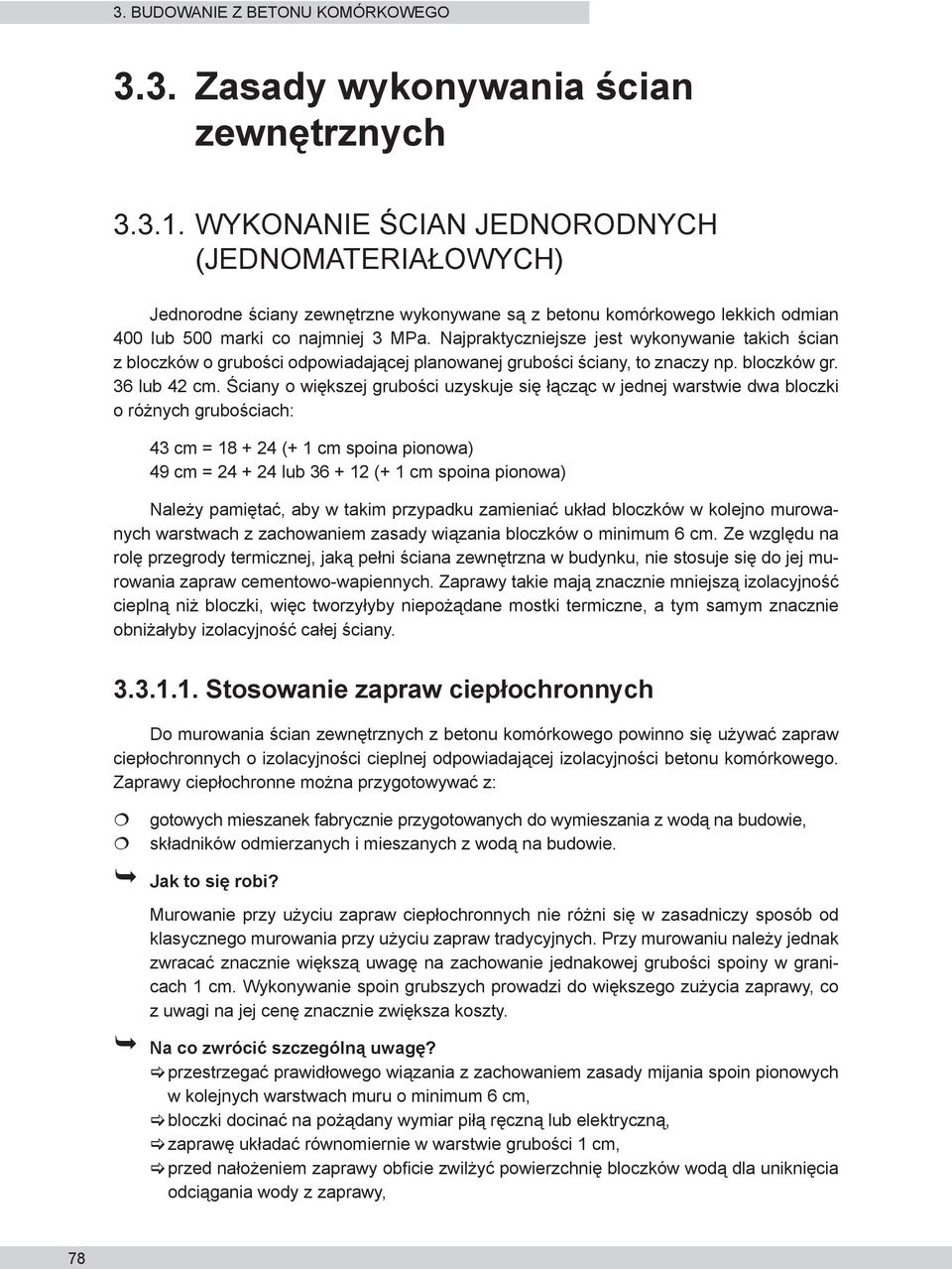 Najpraktyczniejsze jest wykonywanie takich ścian z bloczków o grubości odpowiadającej planowanej grubości ściany, to znaczy np. bloczków gr. 36 lub 42 cm.
