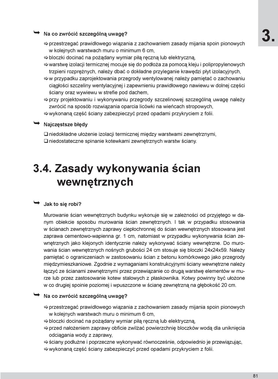 izolacji termicznej mocuje się do podłoża za pomocą kleju i polipropylenowych trzpieni rozprężnych, należy dbać o dokładne przyleganie krawędzi płyt izolacyjnych, w przypadku zaprojektowania