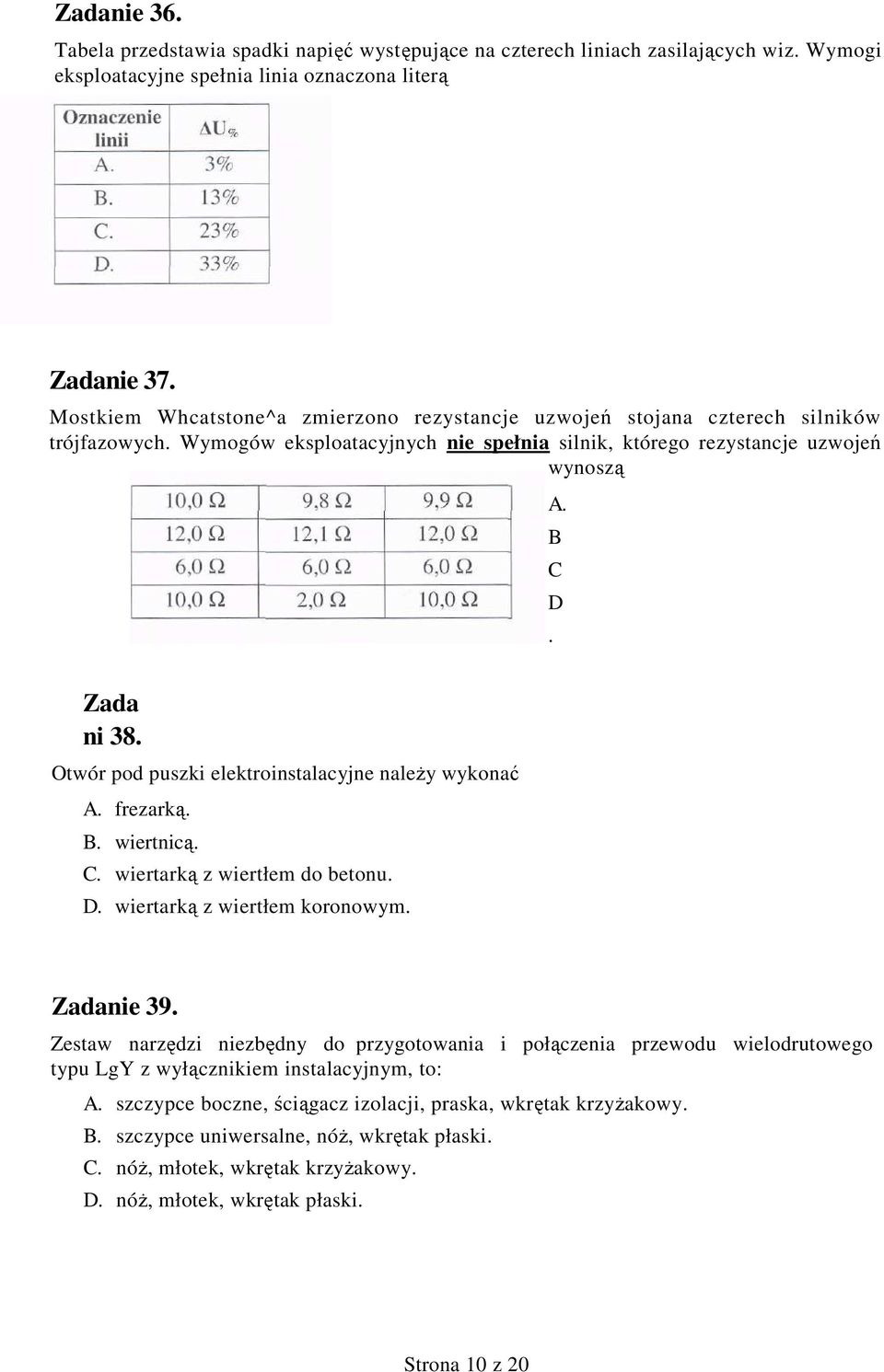 Otwór pod puszki elektroinstalacyjne naleŝy wykonać A. frezarką. B. wiertnicą. C. wiertarką z wiertłem do betonu. D. wiertarką z wiertłem koronowym. Zadanie 39.