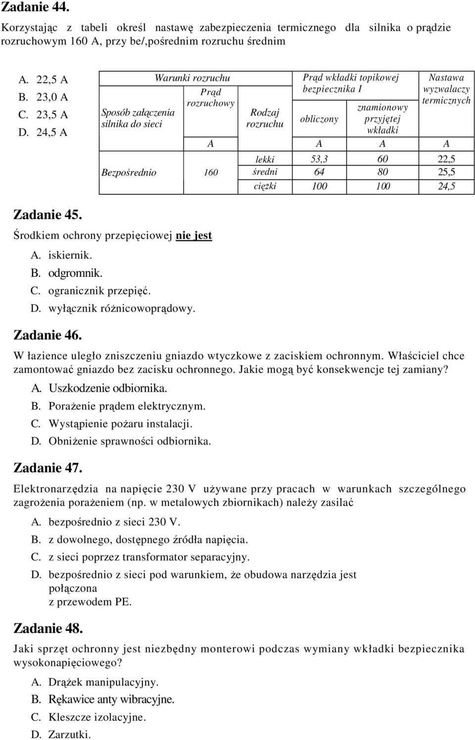 wyzwalaczy termicznych A A A lekki 53,3 60 22,5 średni 64 80 25,5 cięŝki 100 100 24,5 Zadanie 45. Środkiem ochrony przepięciowej nie jest A. iskiernik. B. odgromnik. C. ogranicznik przepięć. D.