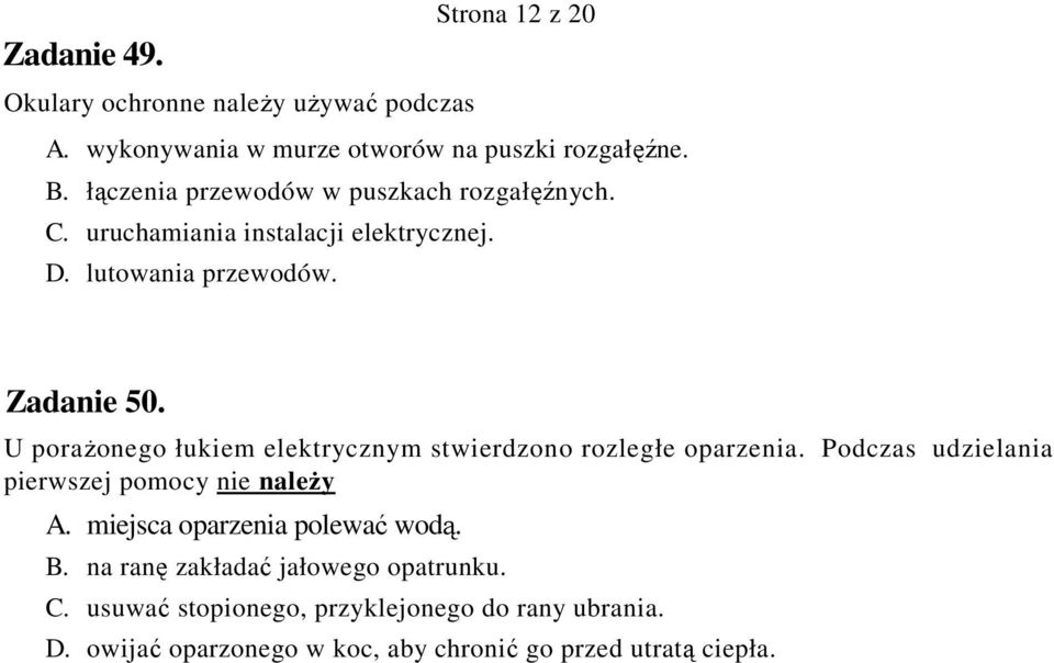 U poraŝonego łukiem elektrycznym stwierdzono rozległe oparzenia. Podczas udzielania pierwszej pomocy nie naleŝy A.