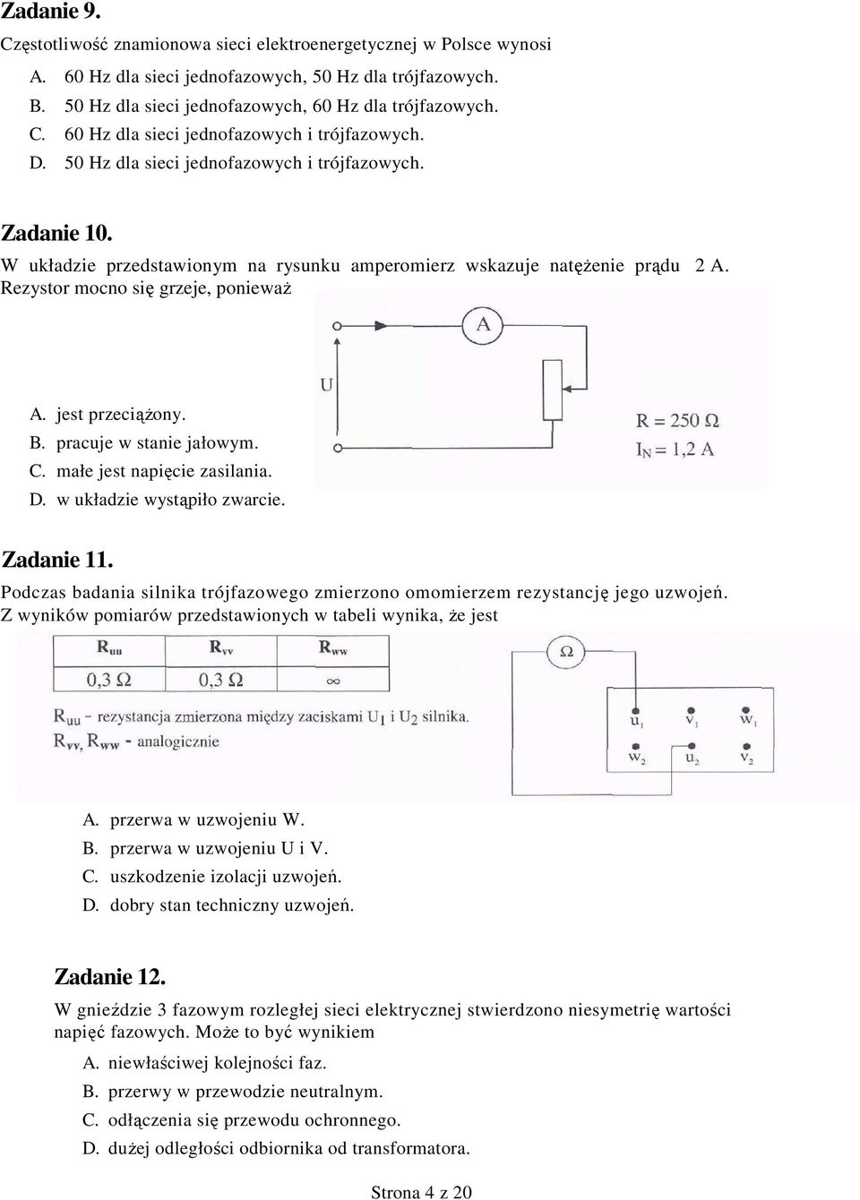 jest przeciąŝony. B. pracuje w stanie jałowym. C. małe jest napięcie zasilania. D. w układzie wystąpiło zwarcie. Zadanie 11.