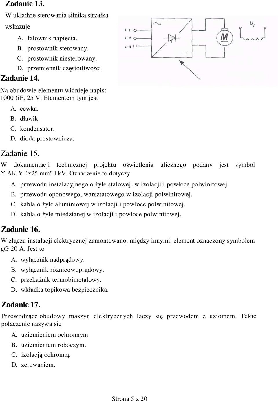 W dokumentacji technicznej projektu oświetlenia ulicznego podany jest symbol Y AK Y 4x25 mm" l kv. Oznaczenie to dotyczy A. przewodu instalacyjnego o Ŝyle stalowej, w izolacji i powłoce polwinitowej.