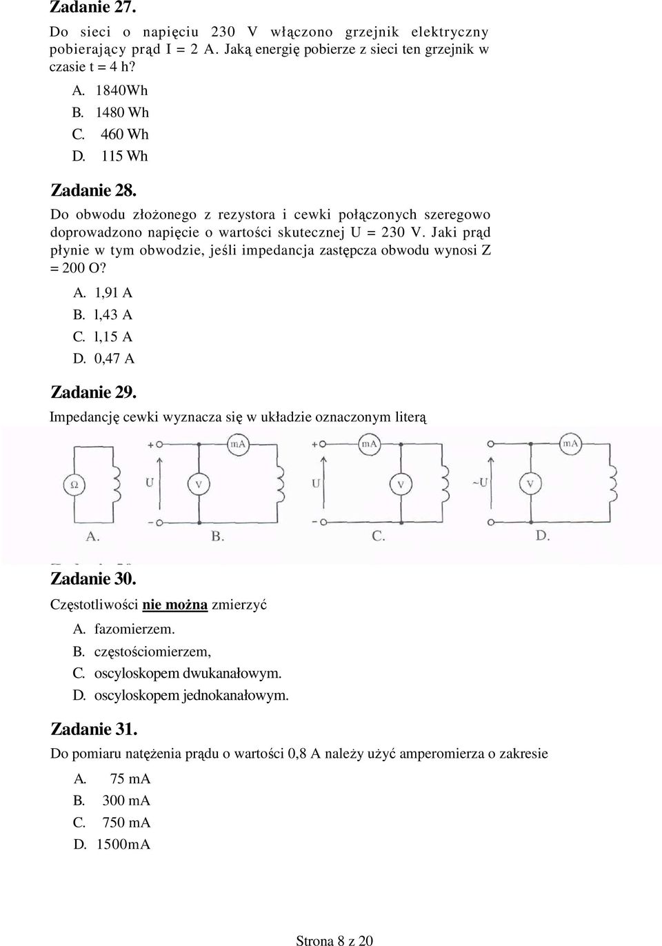 Jaki prąd płynie w tym obwodzie, jeśli impedancja zastępcza obwodu wynosi Z = 200 O? A. 1,91 A B. l,43 A C. l,15 A D. 0,47 A Zadanie 29.