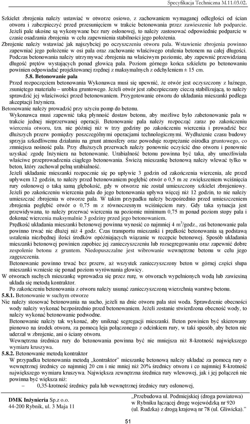 Zbrojenie należy wstawiać jak najszybciej po oczyszczeniu otworu pala. Wstawienie zbrojenia powinno zapewniać jego położenie w osi pala oraz zachowanie właściwego otulenia betonem na całej długości.