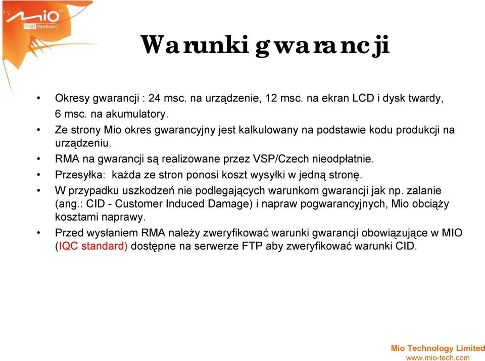 Przesyłka: każda ze stron ponosi koszt wysyłki w jedną stronę. W przypadku uszkodzeń nie podlegających warunkom gwarancji jak np. zalanie (ang.