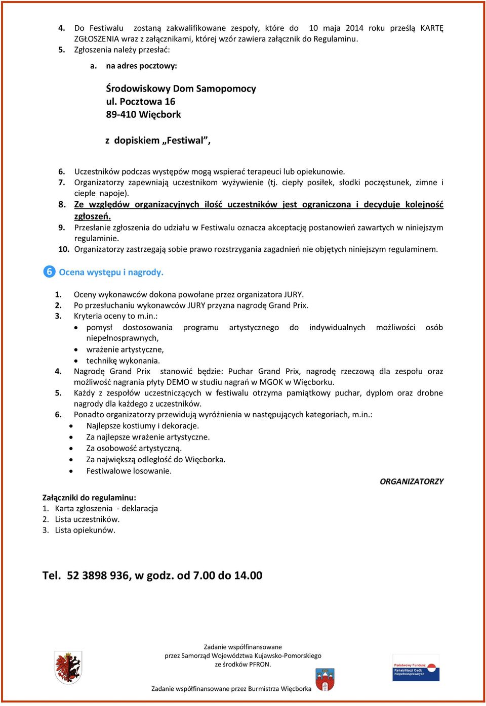 Organizatorzy zapewniają uczestnikom wyżywienie (tj. ciepły posiłek, słodki poczęstunek, zimne i ciepłe napoje). 8.