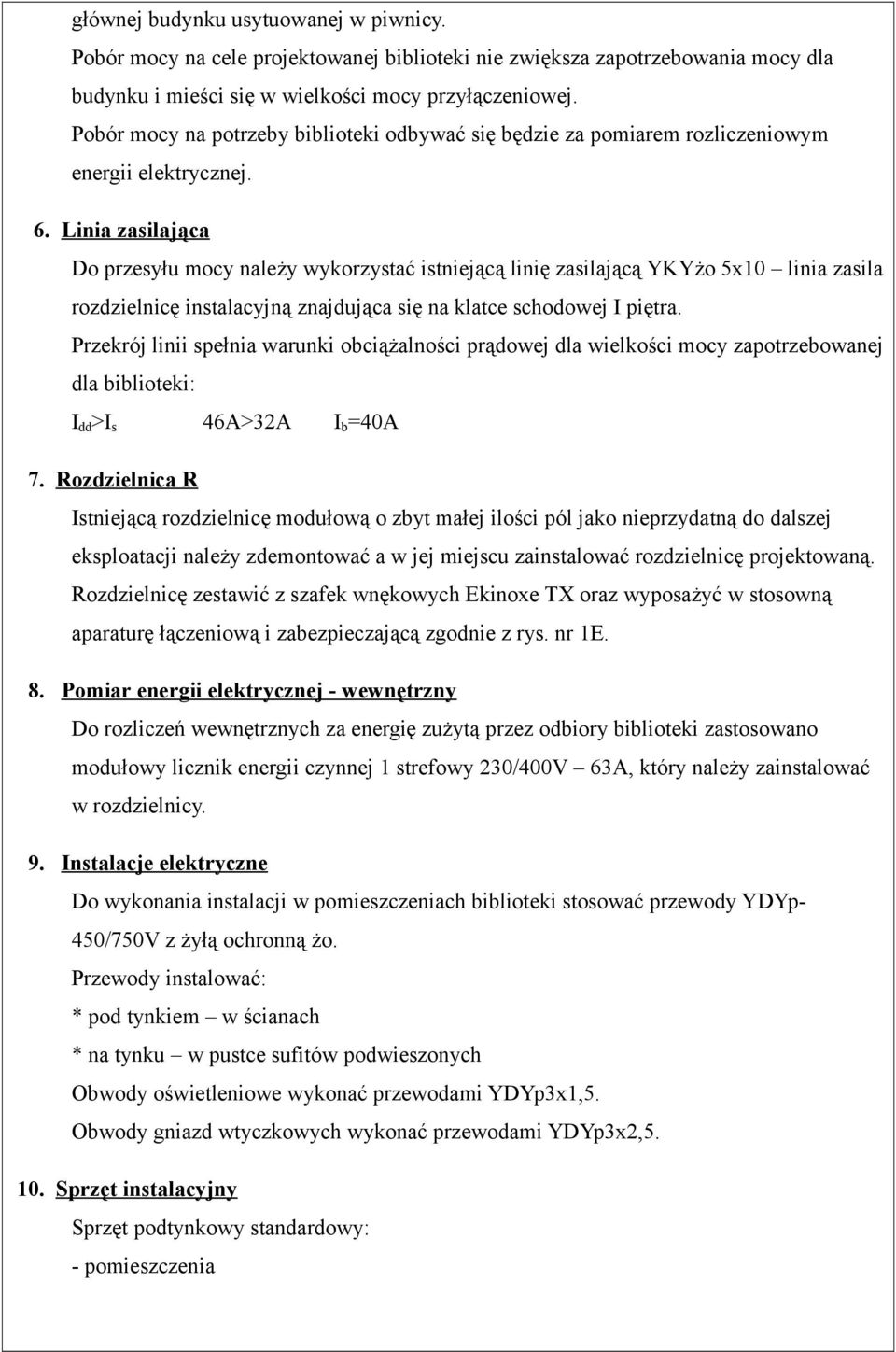 Linia zasilająca Do przesyłu mocy należy wykorzystać istniejącą linię zasilającą YKYżo 5x10 linia zasila rozdzielnicę instalacyjną znajdująca się na klatce schodowej I piętra.