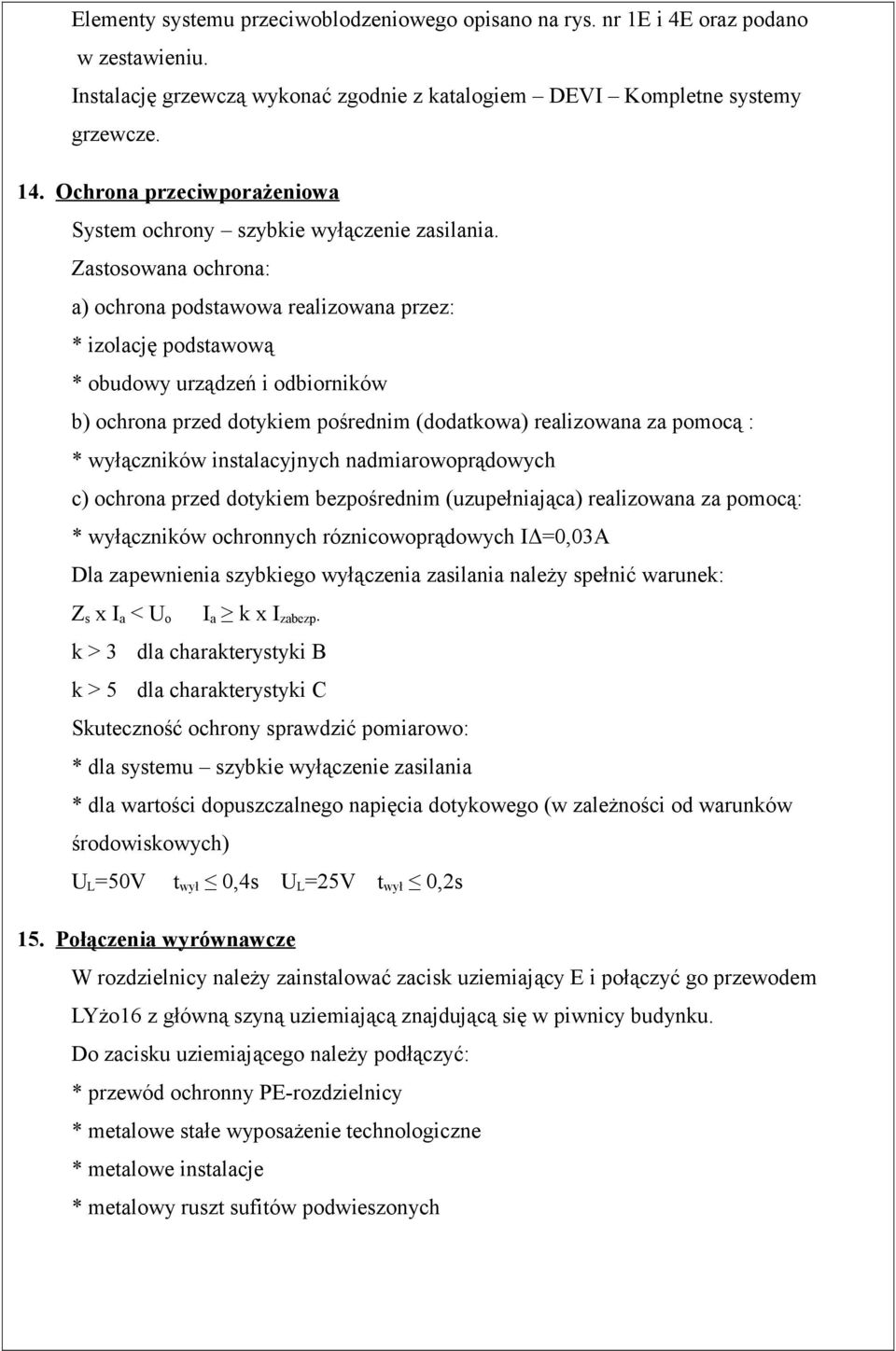 Zastosowana ochrona: a) ochrona podstawowa realizowana przez: * izolację podstawową * obudowy urządzeń i odbiorników b) ochrona przed dotykiem pośrednim (dodatkowa) realizowana za pomocą : *