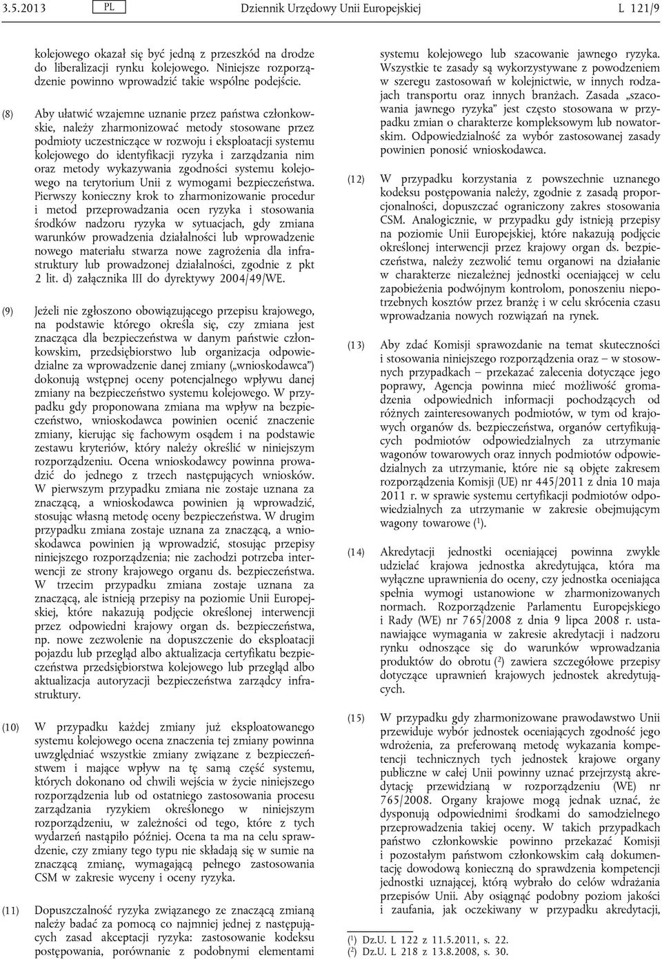 (8) Aby ułatwić wzajemne uznanie przez państwa członkowskie, należy zharmonizować metody stosowane przez podmioty uczestniczące w rozwoju i eksploatacji systemu kolejowego do identyfikacji ryzyka i