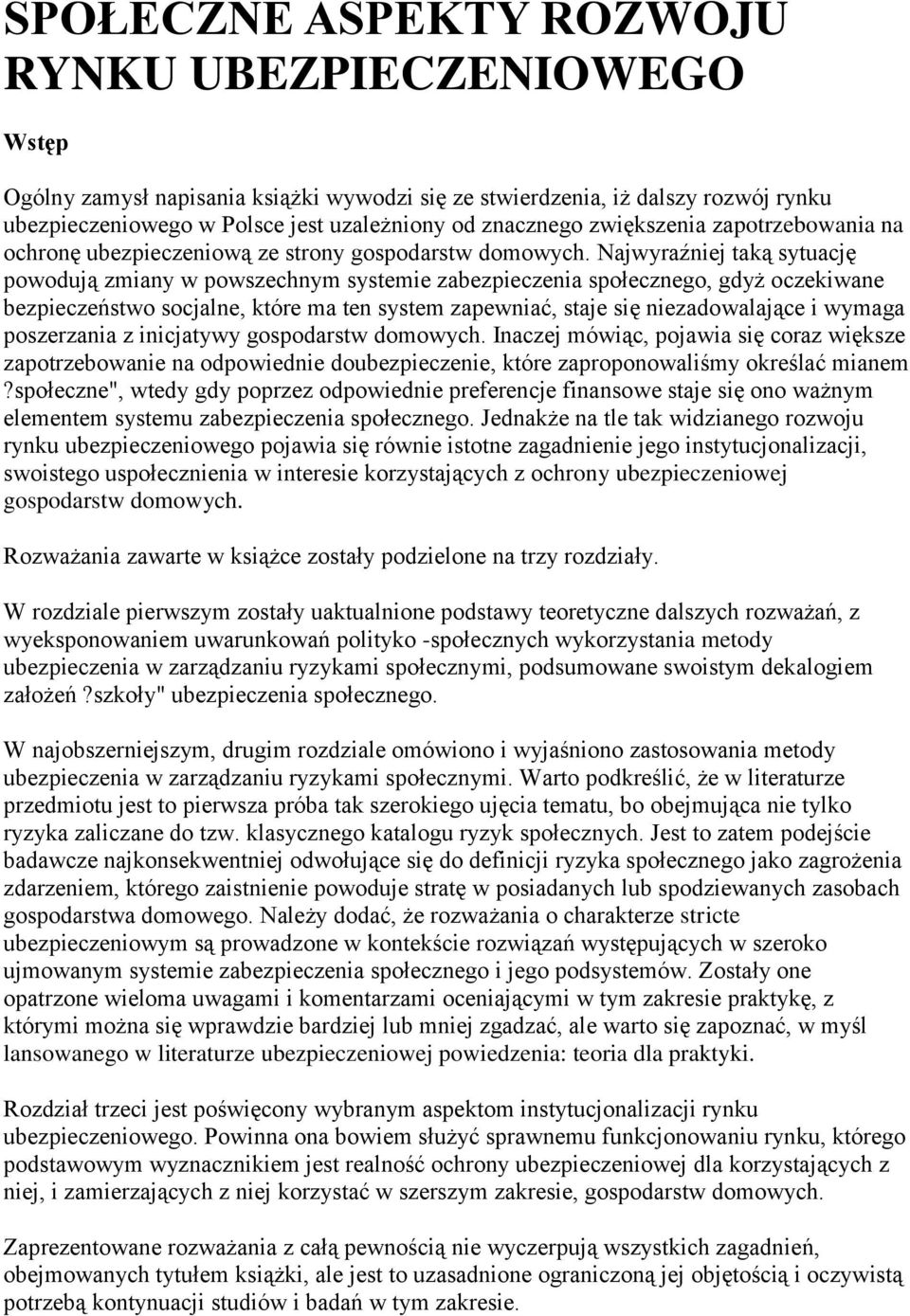 Najwyraźniej taką sytuację powodują zmiany w powszechnym systemie zabezpieczenia społecznego, gdyż oczekiwane bezpieczeństwo socjalne, które ma ten system zapewniać, staje się niezadowalające i