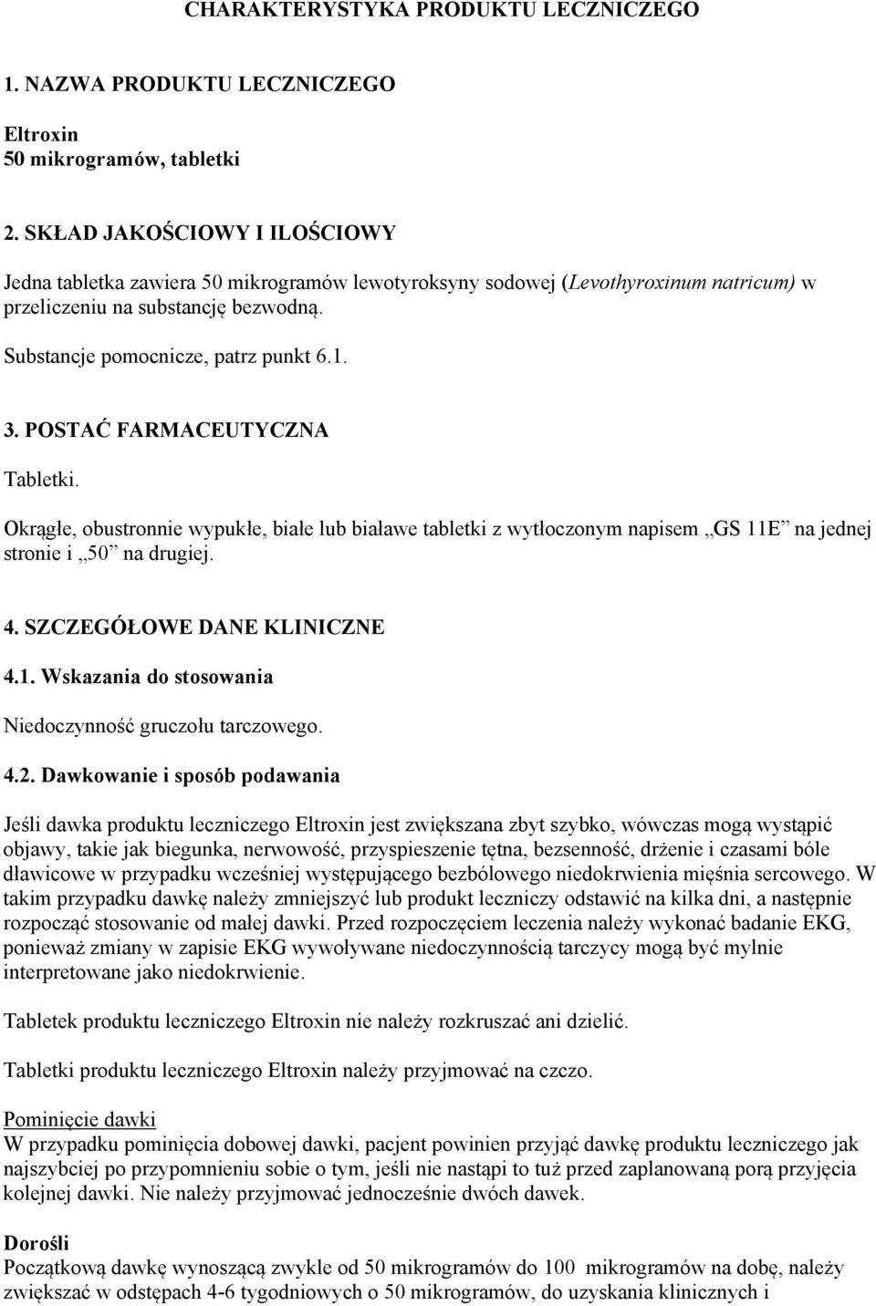 POSTAĆ FARMACEUTYCZNA Tabletki. Okrągłe, obustronnie wypukłe, białe lub białawe tabletki z wytłoczonym napisem GS 11E na jednej stronie i 50 na drugiej. 4. SZCZEGÓŁOWE DANE KLINICZNE 4.1. Wskazania do stosowania Niedoczynność gruczołu tarczowego.