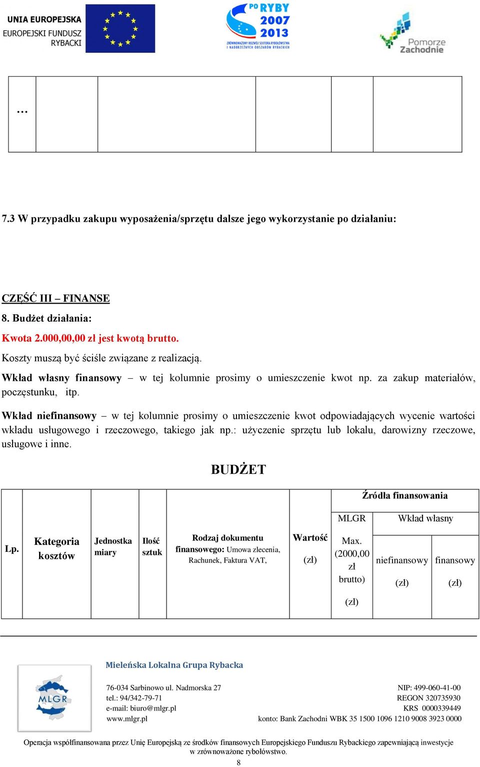 Wkład niefinansowy w tej kolumnie prosimy o umieszczenie kwot odpowiadających wycenie wartości wkładu usługowego i rzeczowego, takiego jak np.