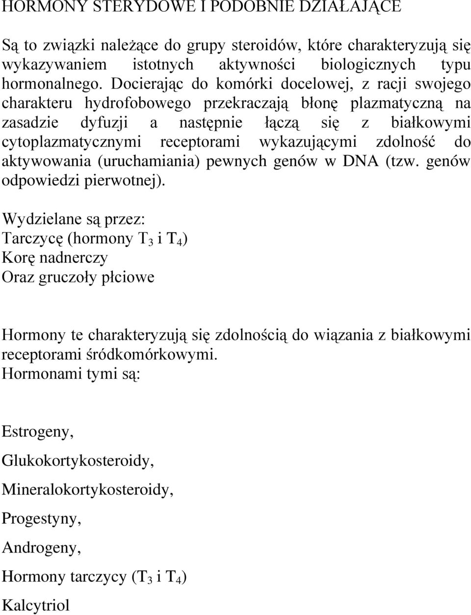 wykazującymi zdolność do aktywowania (uruchamiania) pewnych genów w DNA (tzw. genów odpowiedzi pierwotnej).