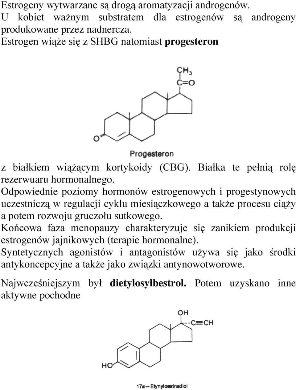 Odpowiednie poziomy hormonów estrogenowych i progestynowych uczestniczą w regulacji cyklu miesiączkowego a także procesu ciąży a potem rozwoju gruczołu sutkowego.