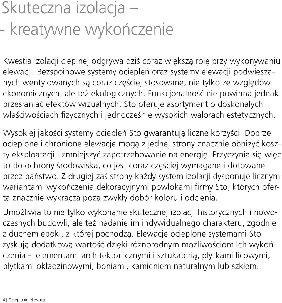 Funkcjonalność nie powinna jednak przesłaniać efektów wizualnych. Sto oferuje asortyment o doskonałych właściwościach fizycznych i jednocześnie wysokich walorach estetycznych.