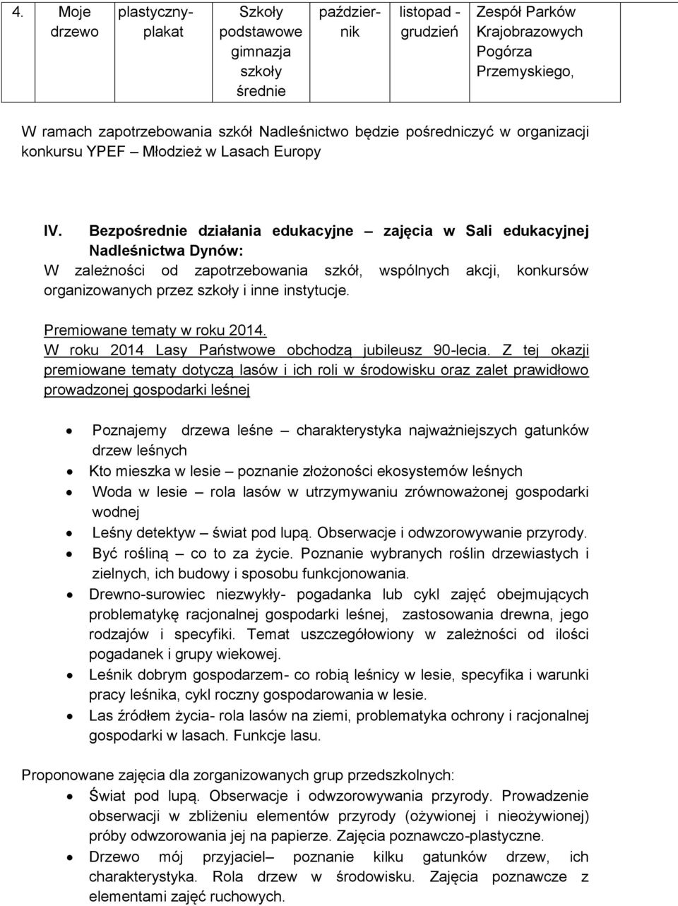 Bezpo działania edukacyjne zajęcia w Sali edukacyjnej Nadleśnictwa Dynów: W zależności od zapotrzebowania szkół, wspólnych akcji, konkursów organizowanych przez i inne instytucje.
