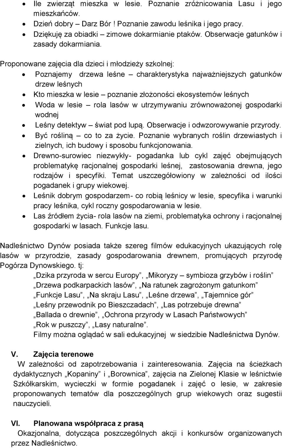 Proponowane zajęcia dla dzieci i młodzieży szkolnej: Poznajemy drzewa leśne charakterystyka najważniejszych gatunków drzew leśnych Kto mieszka w lesie poznanie złożoności ekosystemów leśnych Woda w
