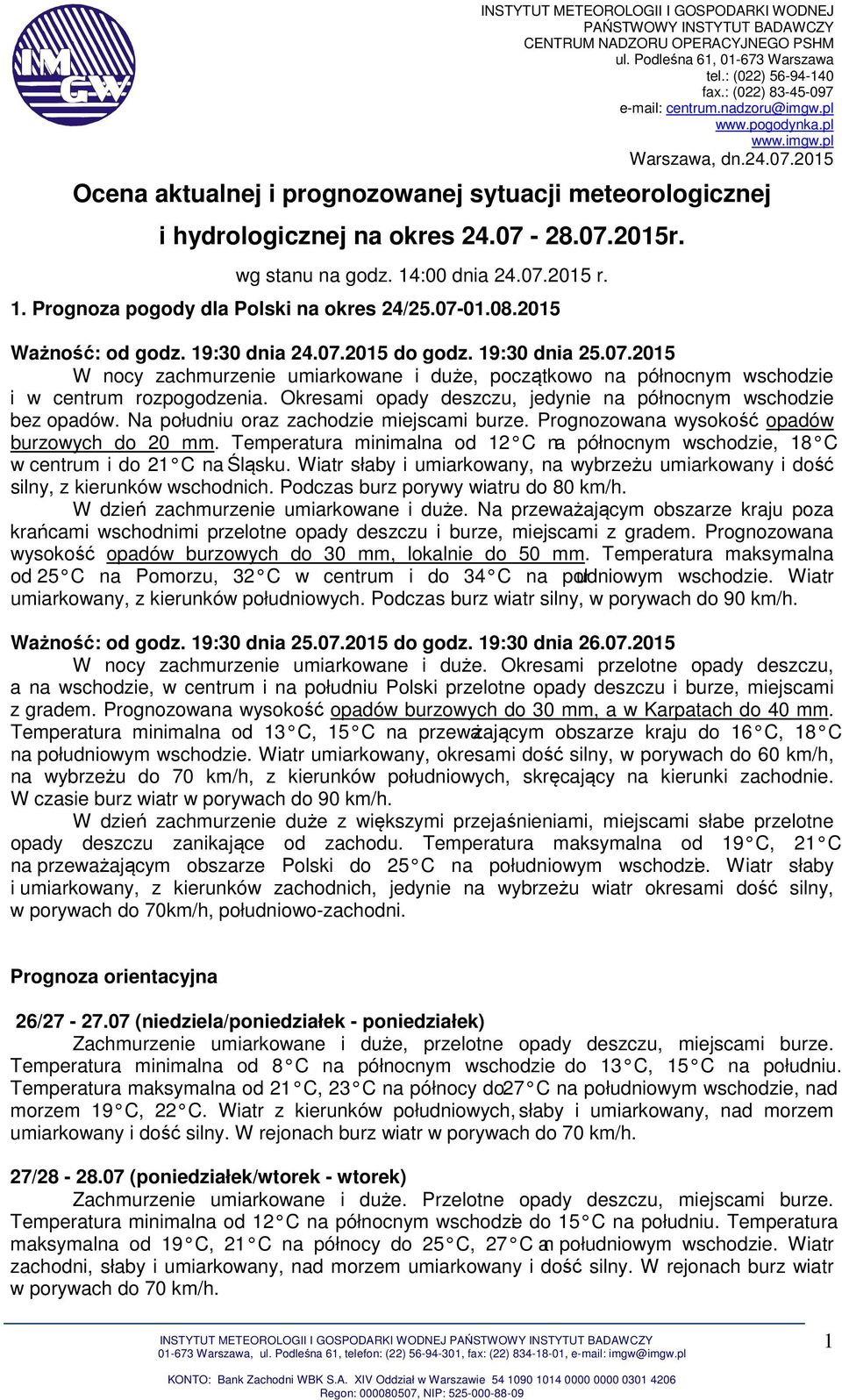 Okresami opady deszczu, jedynie na północnym wschodzie bez opadów. Na południu oraz zachodzie miejscami burze. Prognozowana wysokość opadów burzowych do 20 mm.