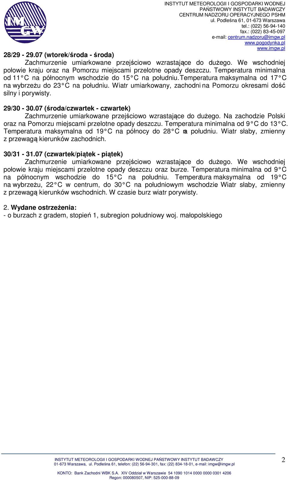 Wiatr umiarkowany, zachodni na Pomorzu okresami dość silny i porywisty. 29/30-30.07 (środa/czwartek - czwartek) Zachmurzenie umiarkowane przejściowo wzrastające do dużego.