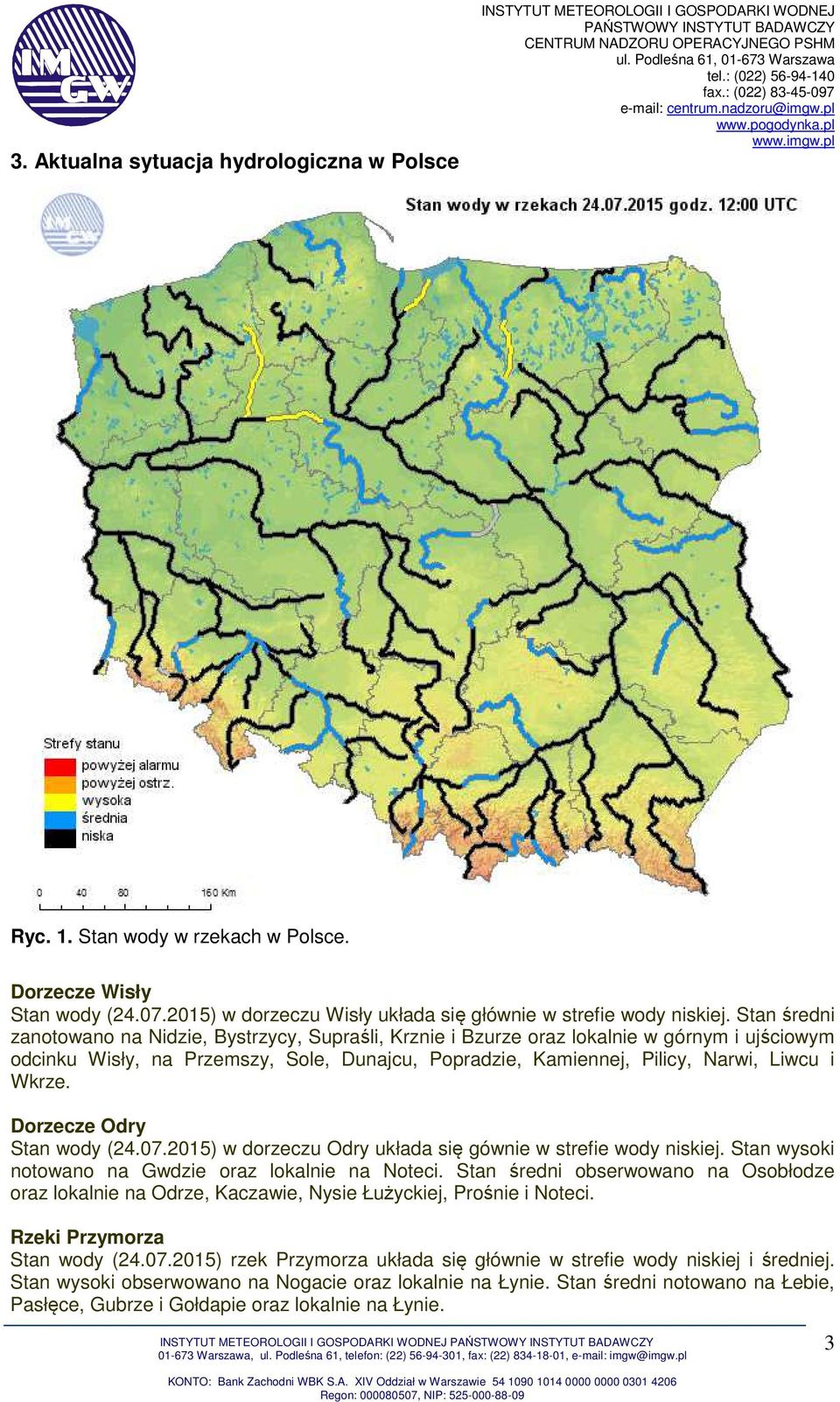 Stan średni zanotowano na Nidzie, Bystrzycy, Supraśli, Krznie i Bzurze oraz lokalnie w górnym i ujściowym odcinku Wisły, na Przemszy, Sole, Dunajcu, Popradzie, Kamiennej, Pilicy, Narwi, Liwcu i Wkrze.